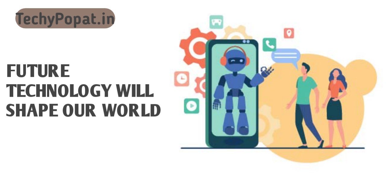 How Future Technology Will Shape Our World