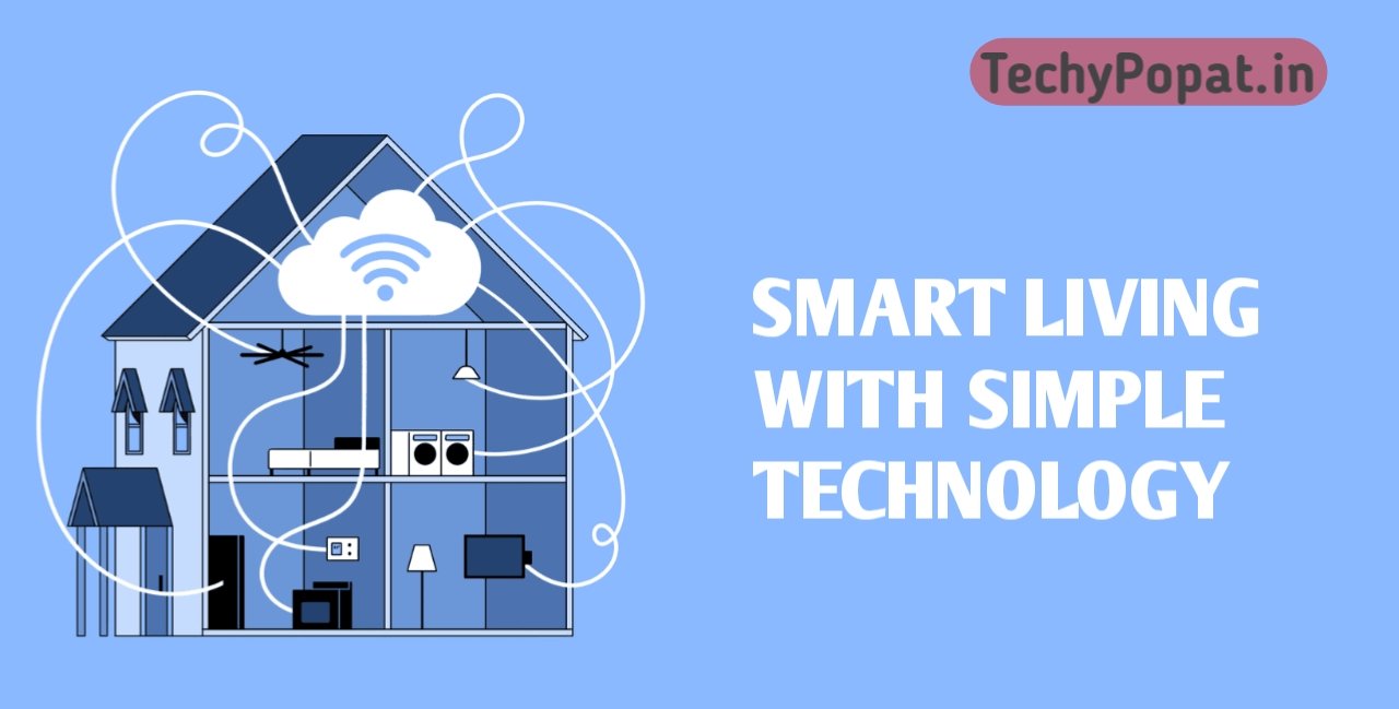 How to Smart Living with Simple Technology